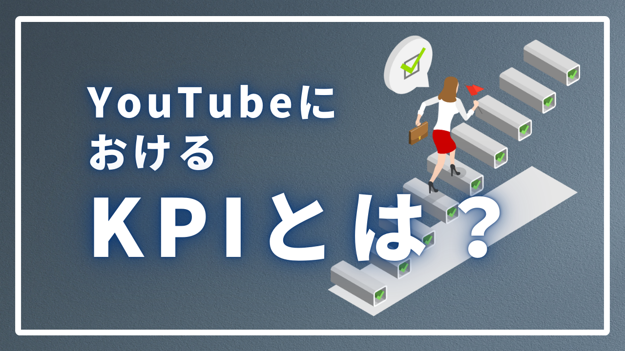 YouTubeにおけるKPIとは？設定方法や注意点を徹底解説