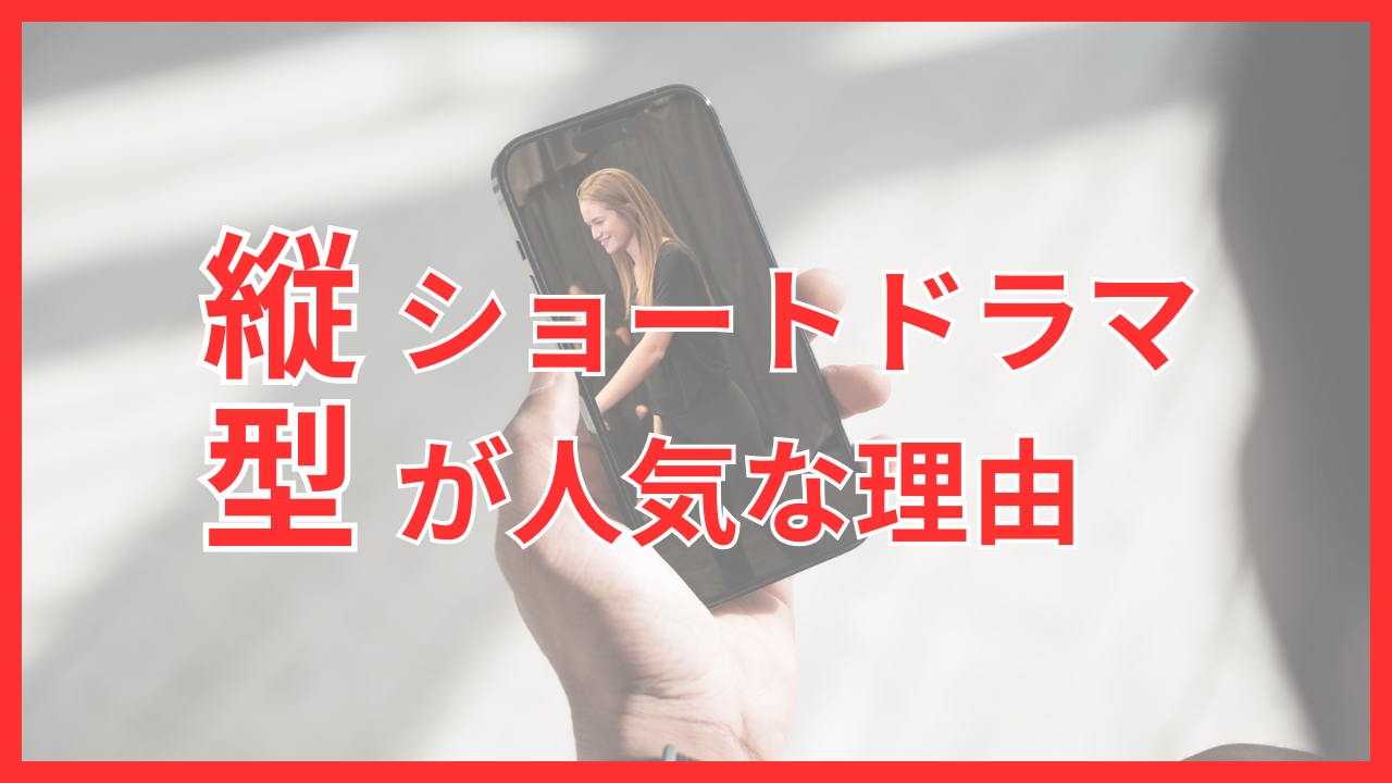 縦型ショートドラマが人気を集める理由とは？特徴や制作時のポイント・活用事例までまるごと解説
