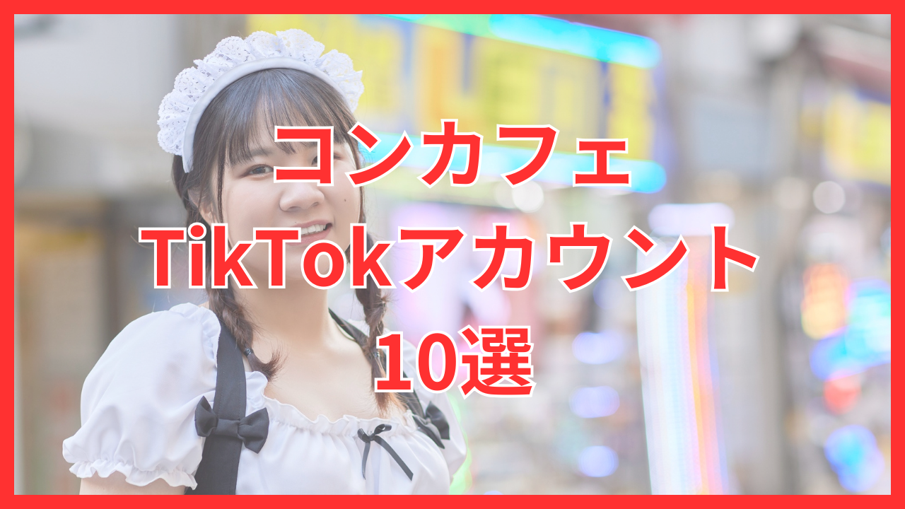 【2026年最新】コンカフェのTikTokアカウント活用事例10選｜集客・バズり戦略を徹底解説